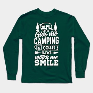 Give Me Camping And Coffee And Watch Me Smile | Camping And Coffee Design Long Sleeve T-Shirt